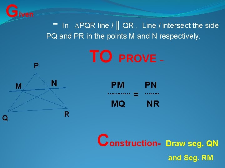 Given - In ∆PQR line l ║ QR. Line l intersect the side PQ Given - In ∆PQR line l ║ QR. Line l intersect the side PQ