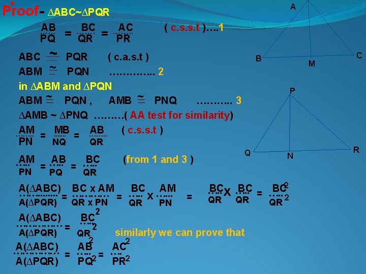. A Proof- ∆ABC~∆PQR AB …… BC AC ……. = ……. . = PQ . A Proof- ∆ABC~∆PQR AB …… BC AC ……. = ……. . = PQ