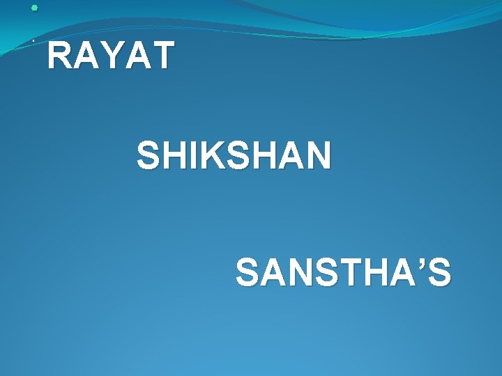 . . RAYAT SHIKSHAN SANSTHA’S . . RAYAT SHIKSHAN SANSTHA’S
