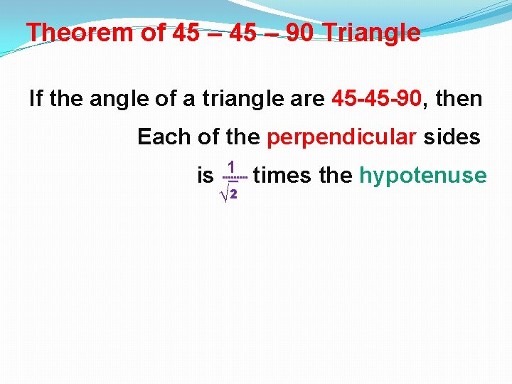 Theorem of 45 – 90 Triangle If the angle of a triangle are 45 Theorem of 45 – 90 Triangle If the angle of a triangle are 45