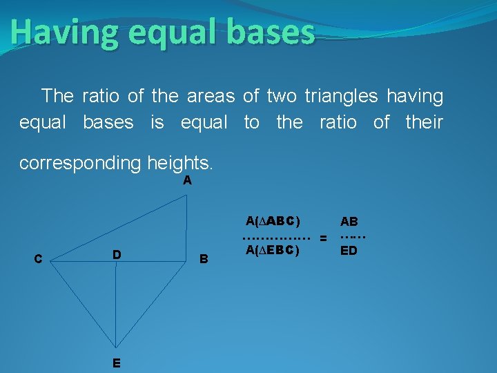 Having equal bases The ratio of the areas of two triangles having equal bases Having equal bases The ratio of the areas of two triangles having equal bases
