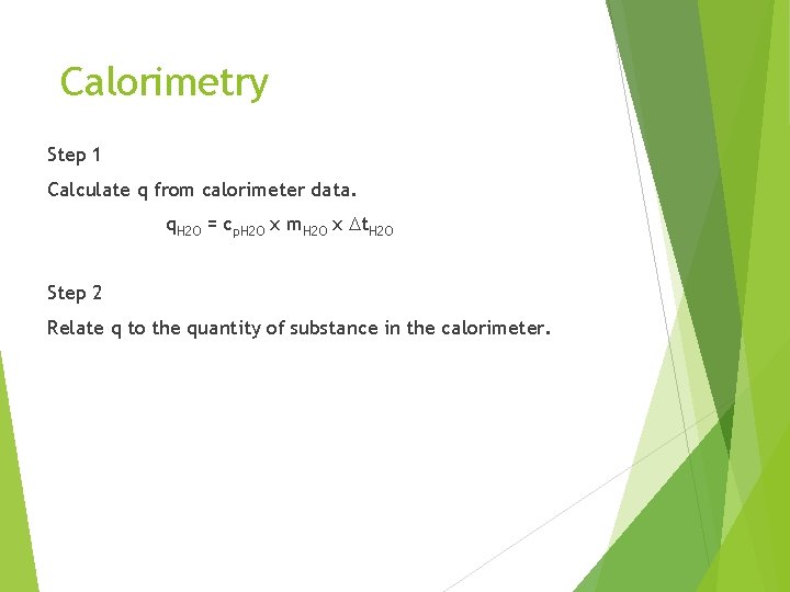 Calorimetry Step 1 Calculate q from calorimeter data. q. H 2 O = cp.