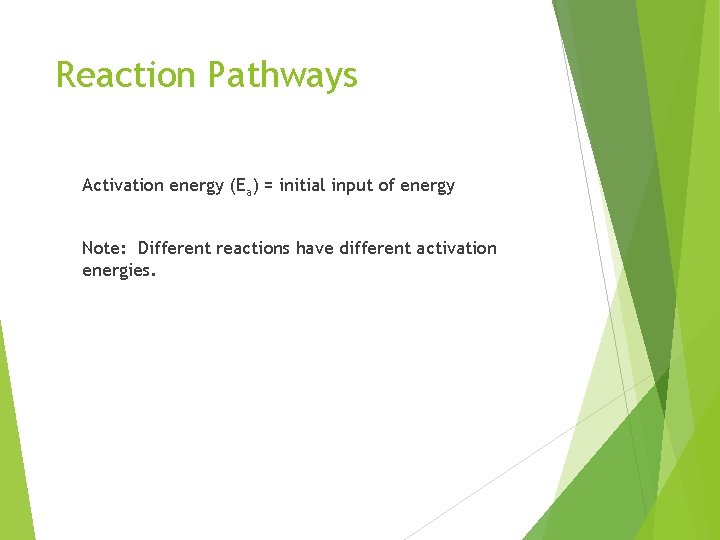 Reaction Pathways Activation energy (Ea) = initial input of energy Note: Different reactions have