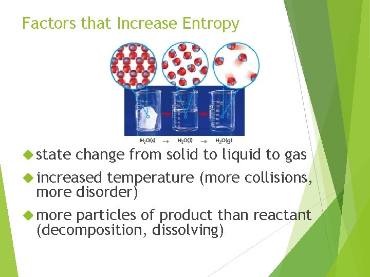 Factors that Increase Entropy state change from solid to liquid to gas increased temperature