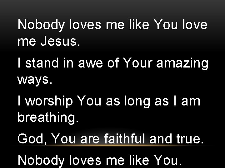 Nobody loves me like You love me Jesus. I stand in awe of Your