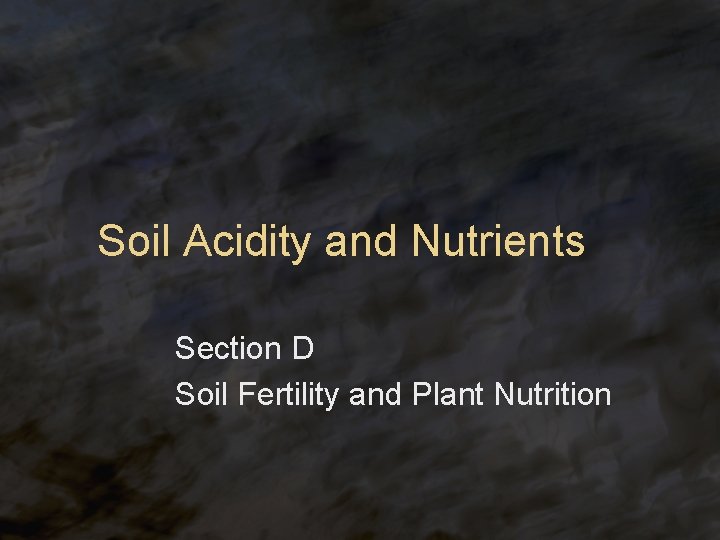 Soil Acidity and Nutrients Section D Soil Fertility and Plant Nutrition 