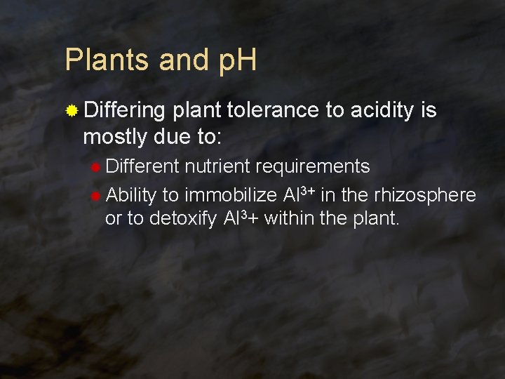 Plants and p. H ® Differing plant tolerance to acidity is mostly due to: