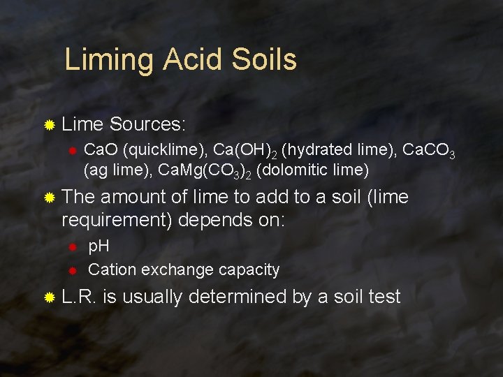 Liming Acid Soils ® Lime ® Sources: Ca. O (quicklime), Ca(OH)2 (hydrated lime), Ca.