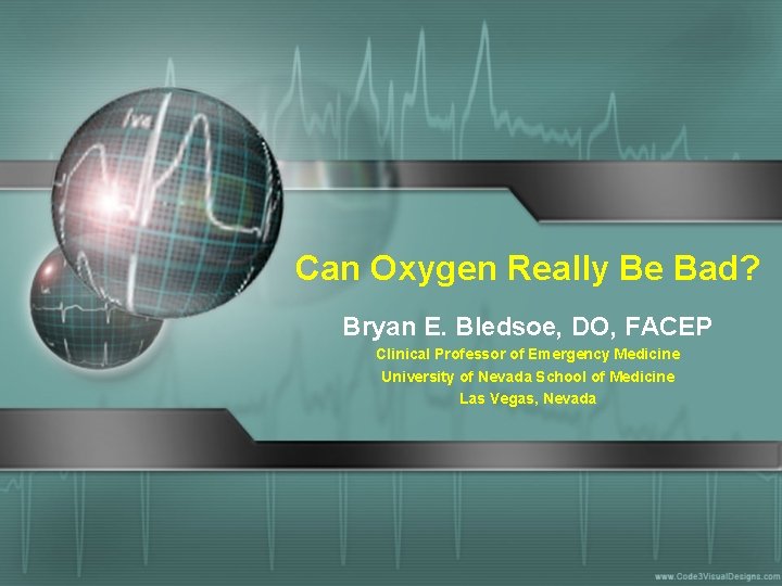 Can Oxygen Really Be Bad? Bryan E. Bledsoe, DO, FACEP Clinical Professor of Emergency