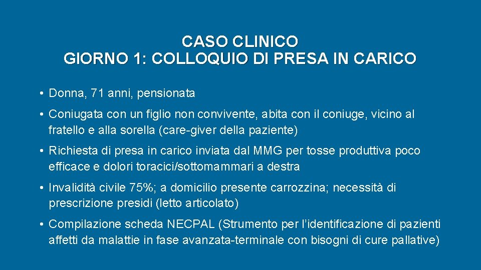 CASO CLINICO GIORNO 1: COLLOQUIO DI PRESA IN CARICO • Donna, 71 anni, pensionata CASO CLINICO GIORNO 1: COLLOQUIO DI PRESA IN CARICO • Donna, 71 anni, pensionata