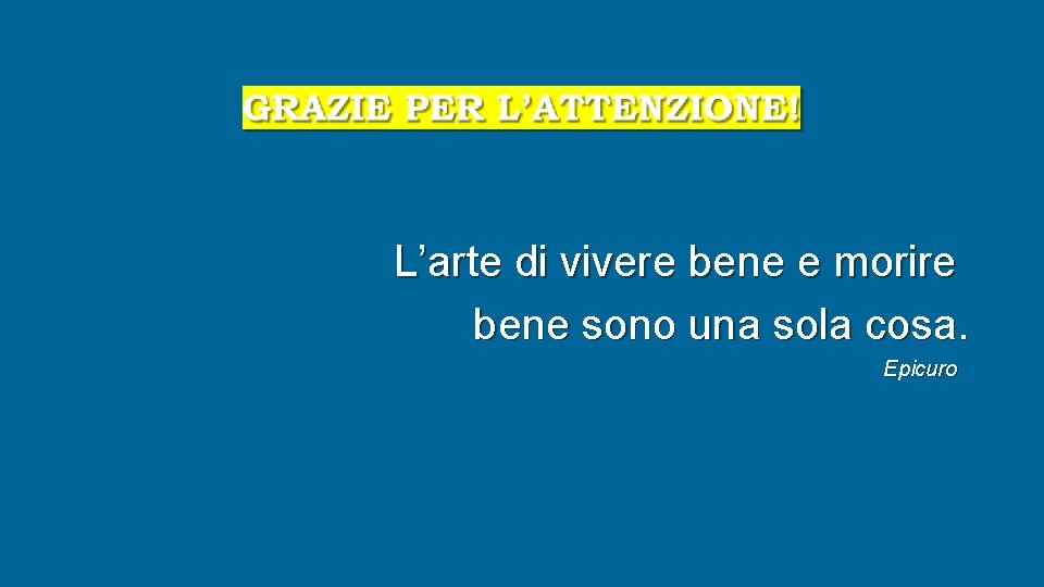 L’arte di vivere bene e morire bene sono una sola cosa. Epicuro L’arte di vivere bene e morire bene sono una sola cosa. Epicuro