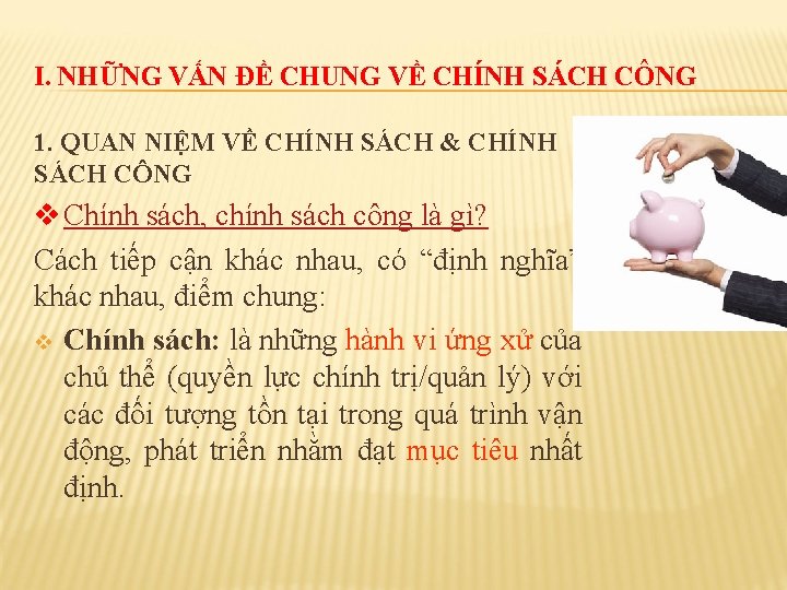 I. NHỮNG VẤN ĐỀ CHUNG VỀ CHÍNH SÁCH CÔNG 1. QUAN NIỆM VỀ CHÍNH