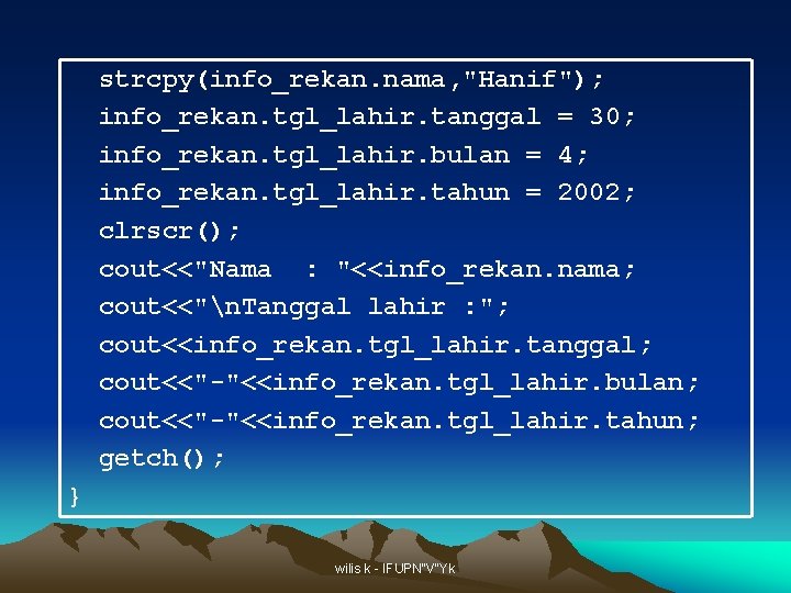strcpy(info_rekan. nama, "Hanif"); info_rekan. tgl_lahir. tanggal = 30; info_rekan. tgl_lahir. bulan = 4; info_rekan. strcpy(info_rekan. nama, "Hanif"); info_rekan. tgl_lahir. tanggal = 30; info_rekan. tgl_lahir. bulan = 4; info_rekan.