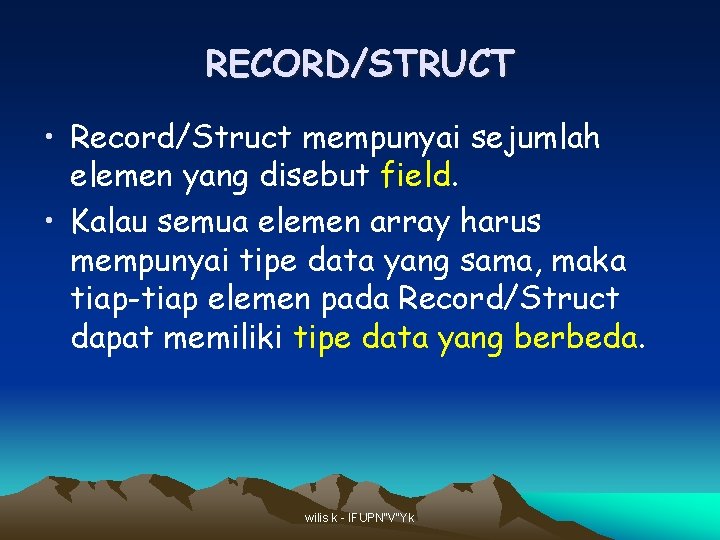 RECORD/STRUCT • Record/Struct mempunyai sejumlah elemen yang disebut field. • Kalau semua elemen array RECORD/STRUCT • Record/Struct mempunyai sejumlah elemen yang disebut field. • Kalau semua elemen array
