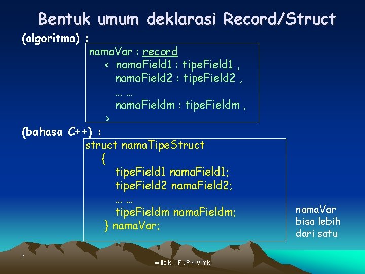 Bentuk umum deklarasi Record/Struct (algoritma) : nama. Var : record < nama. Field 1 Bentuk umum deklarasi Record/Struct (algoritma) : nama. Var : record < nama. Field 1