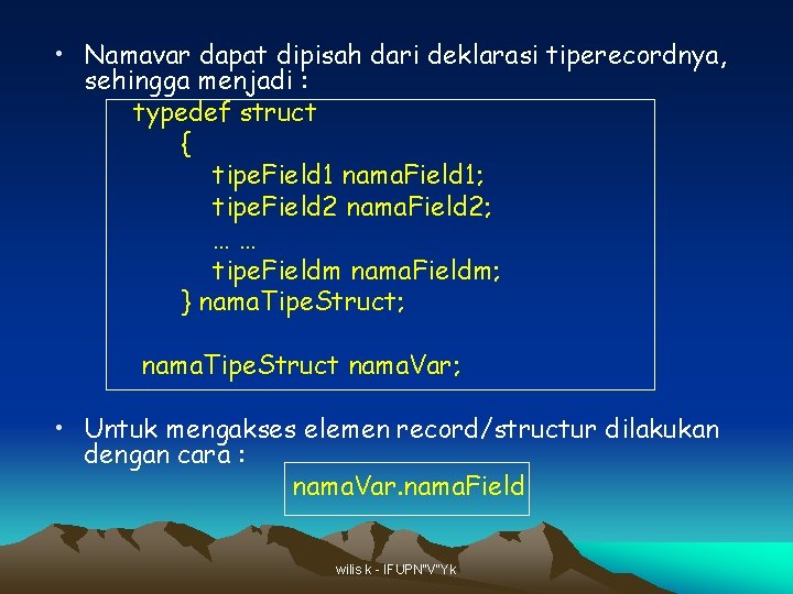 • Namavar dapat dipisah dari deklarasi tiperecordnya, sehingga menjadi : typedef struct { • Namavar dapat dipisah dari deklarasi tiperecordnya, sehingga menjadi : typedef struct {