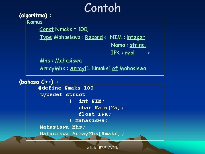 Contoh (algoritma) : Kamus Const Nmaks = 100; Type Mahasiswa : Record < NIM Contoh (algoritma) : Kamus Const Nmaks = 100; Type Mahasiswa : Record < NIM