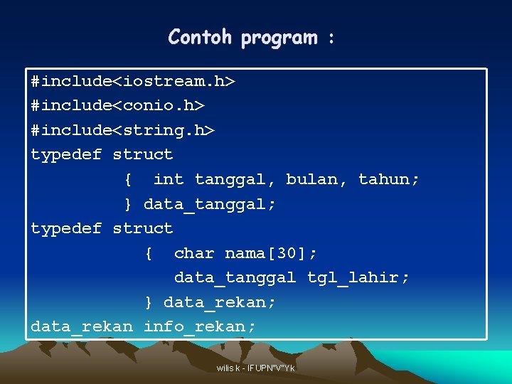 Contoh program : #include<iostream. h> #include<conio. h> #include<string. h> typedef struct { int tanggal, Contoh program : #include<iostream. h> #include<conio. h> #include<string. h> typedef struct { int tanggal,