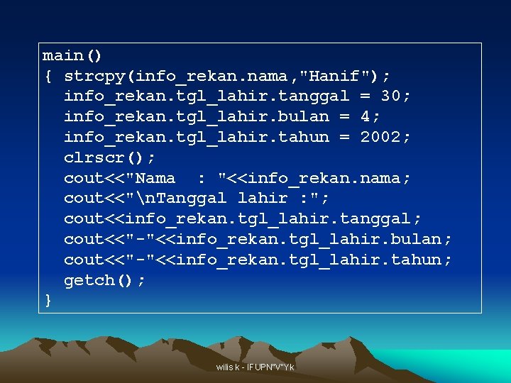 main() { strcpy(info_rekan. nama, "Hanif"); info_rekan. tgl_lahir. tanggal = 30; info_rekan. tgl_lahir. bulan = main() { strcpy(info_rekan. nama, "Hanif"); info_rekan. tgl_lahir. tanggal = 30; info_rekan. tgl_lahir. bulan =