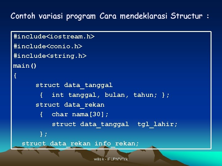 Contoh variasi program Cara mendeklarasi Structur : #include<iostream. h> #include<conio. h> #include<string. h> main() Contoh variasi program Cara mendeklarasi Structur : #include<iostream. h> #include<conio. h> #include<string. h> main()
