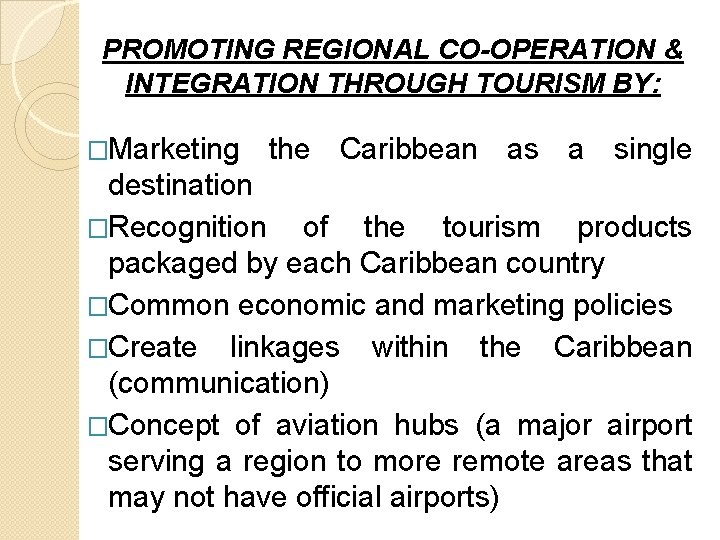 PROMOTING REGIONAL CO-OPERATION & INTEGRATION THROUGH TOURISM BY: �Marketing the Caribbean as a single