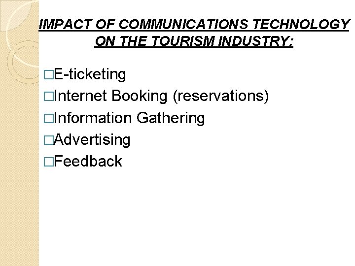 IMPACT OF COMMUNICATIONS TECHNOLOGY ON THE TOURISM INDUSTRY: �E-ticketing �Internet Booking (reservations) �Information Gathering