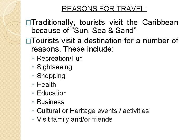 REASONS FOR TRAVEL: �Traditionally, tourists visit the Caribbean because of “Sun, Sea & Sand”