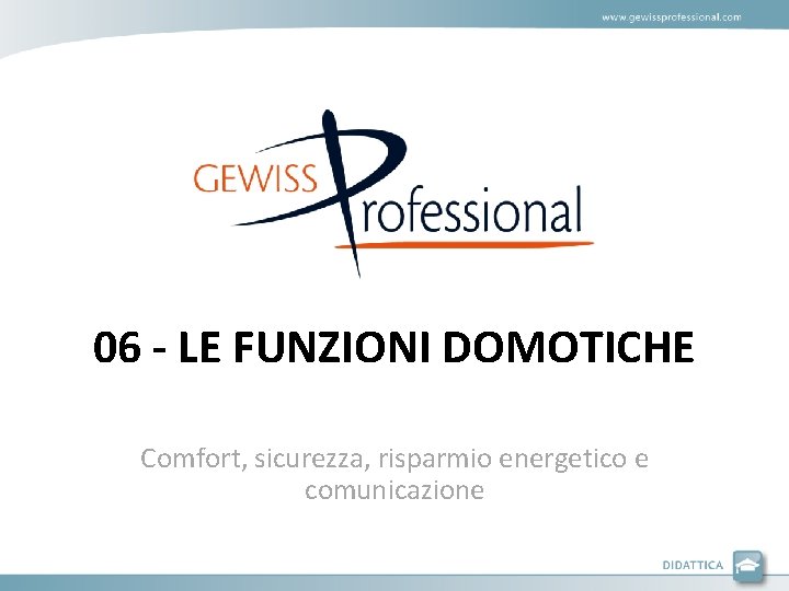 06 - LE FUNZIONI DOMOTICHE Comfort, sicurezza, risparmio energetico e comunicazione 