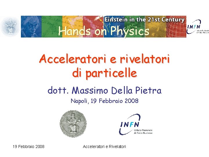 Hands on Physics Acceleratori e rivelatori di particelle dott. Massimo Della Pietra Napoli, 19