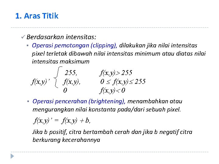 1. Aras Titik ü Berdasarkan intensitas: § Operasi pemotongan (clipping), dilakukan jika nilai intensitas