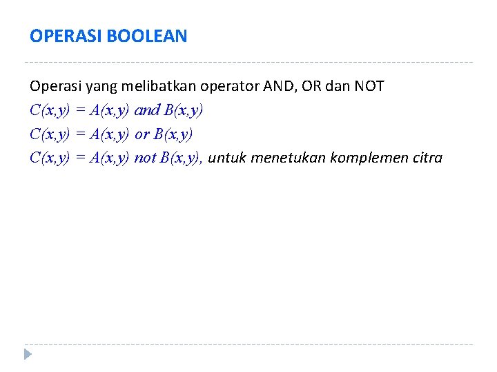 OPERASI BOOLEAN Operasi yang melibatkan operator AND, OR dan NOT C(x, y) = A(x,