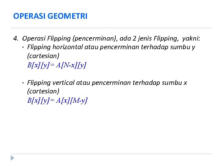 OPERASI GEOMETRI 4. Operasi Flipping (pencerminan), ada 2 jenis Flipping, yakni: • Flipping horizontal