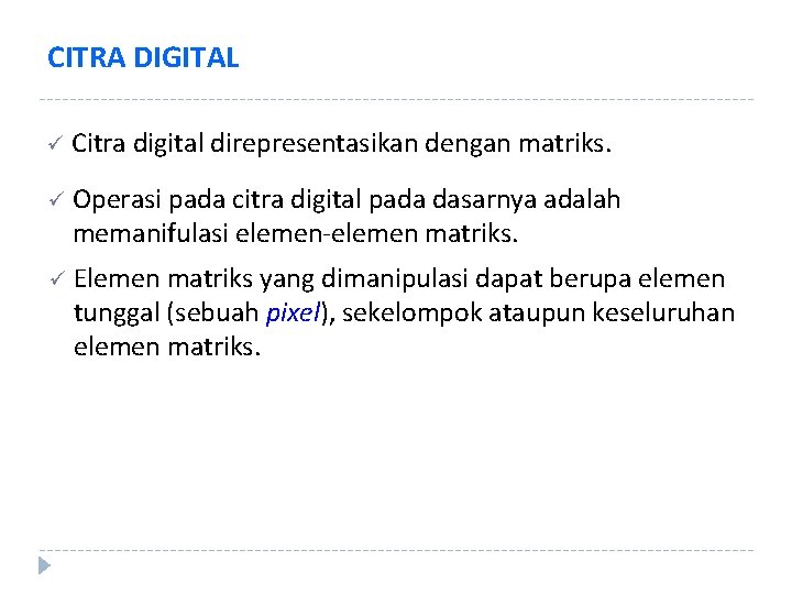CITRA DIGITAL ü Citra digital direpresentasikan dengan matriks. ü Operasi pada citra digital pada