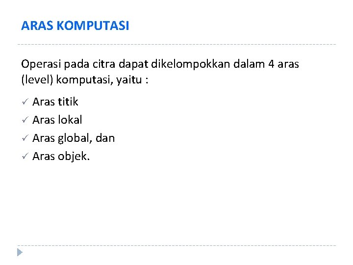 ARAS KOMPUTASI Operasi pada citra dapat dikelompokkan dalam 4 aras (level) komputasi, yaitu :