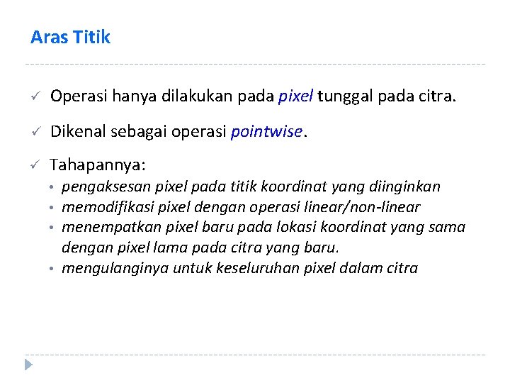 Aras Titik ü Operasi hanya dilakukan pada pixel tunggal pada citra. ü Dikenal sebagai