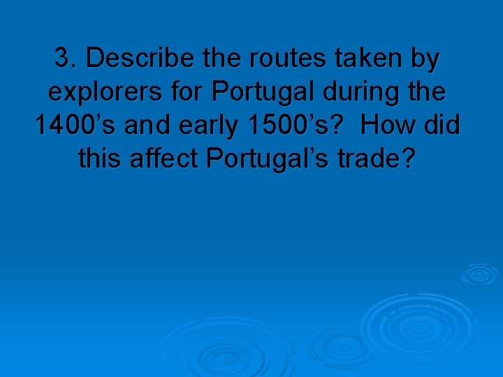 3. Describe the routes taken by explorers for Portugal during the 1400’s and early