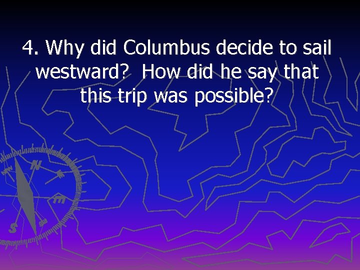 4. Why did Columbus decide to sail westward? How did he say that this