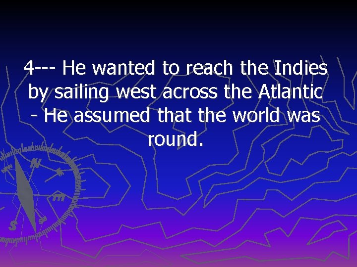 4 --- He wanted to reach the Indies by sailing west across the Atlantic