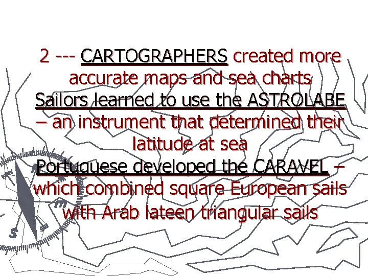 2 --- CARTOGRAPHERS created more accurate maps and sea charts Sailors learned to use