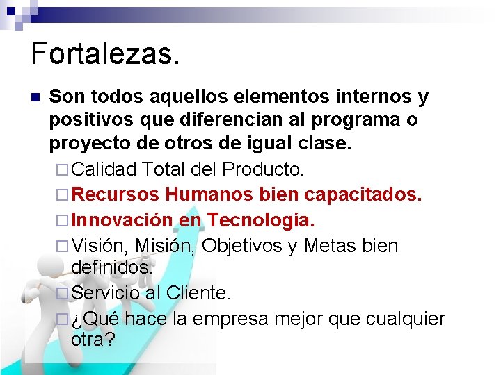 Fortalezas. n Son todos aquellos elementos internos y positivos que diferencian al programa o