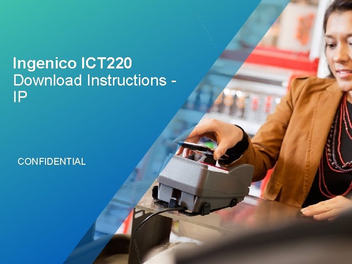 Ingenico ICT 220 Download Instructions IP CONFIDENTIAL 