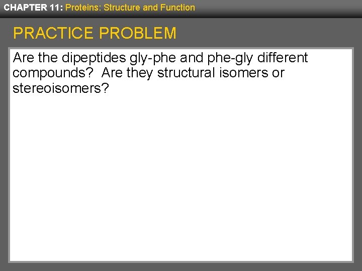 CHAPTER 11: Proteins: Structure and Function PRACTICE PROBLEM Are the dipeptides gly-phe and phe-gly