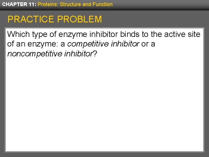 CHAPTER 11: Proteins: Structure and Function PRACTICE PROBLEM Which type of enzyme inhibitor binds