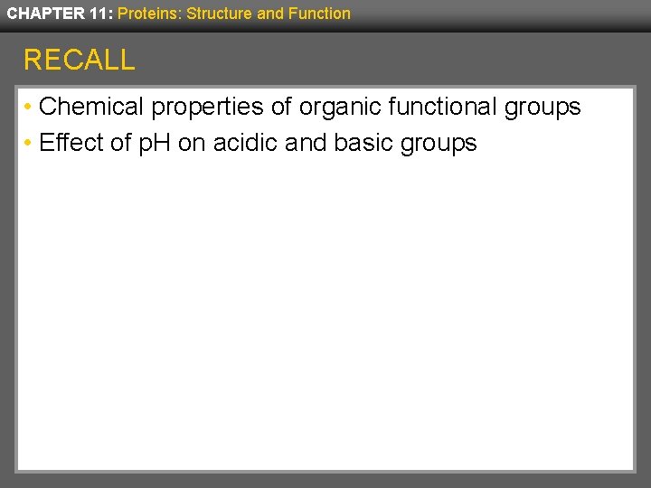CHAPTER 11: Proteins: Structure and Function RECALL • Chemical properties of organic functional groups