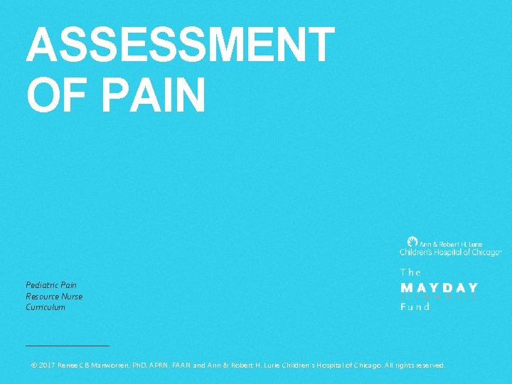 ASSESSMENT OF PAIN Pediatric Pain Resource Nurse Curriculum © 2017 Renee CB Manworren, Ph.