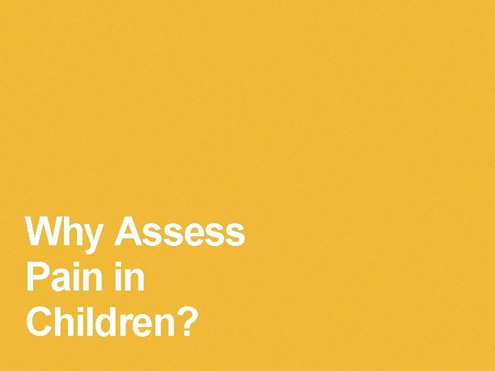 Why Assess Pain in Children? 