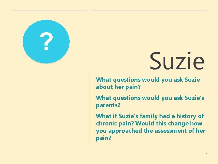? Suzie What questions would you ask Suzie about her pain? What questions would