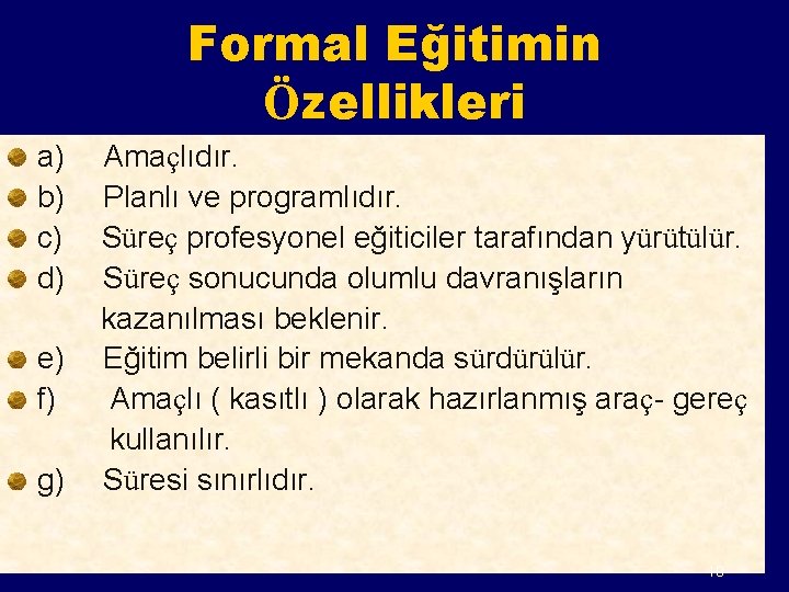 Formal Eğitimin Özellikleri a) Amaçlıdır. b) Planlı ve programlıdır. c) Süreç profesyonel eğiticiler tarafından