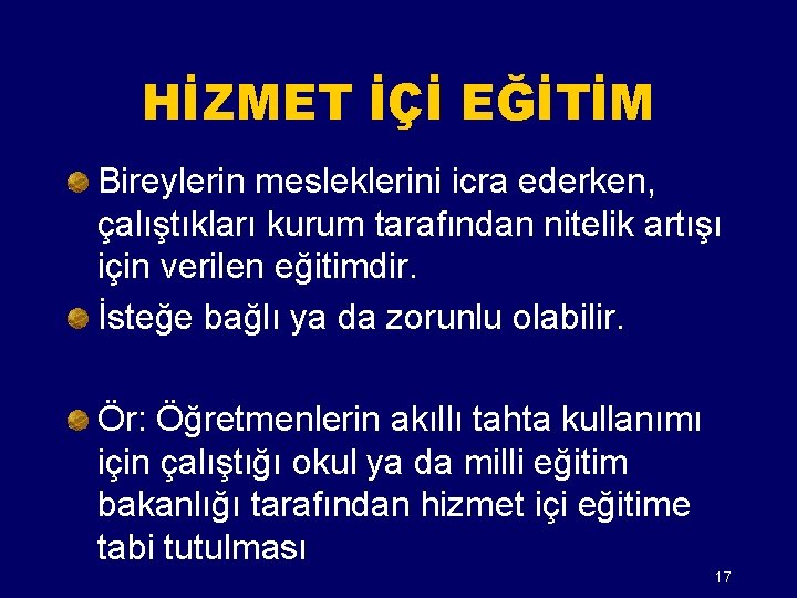 HİZMET İÇİ EĞİTİM Bireylerin mesleklerini icra ederken, çalıştıkları kurum tarafından nitelik artışı için verilen