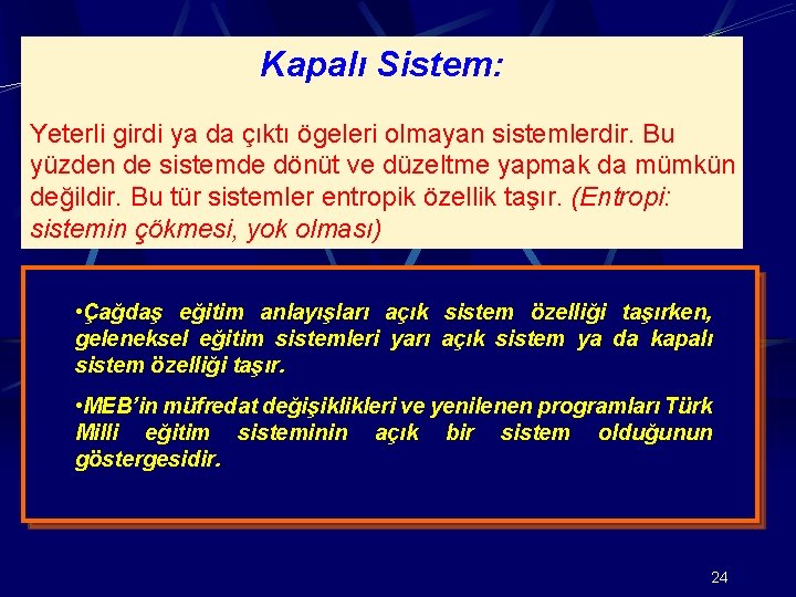 Kapalı Sistem: Yeterli girdi ya da çıktı ögeleri olmayan sistemlerdir. Bu yüzden de sistemde